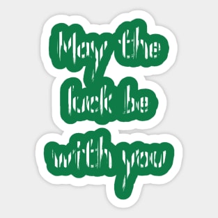 May The Luck Be With You Sticker